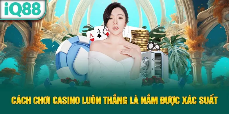 cach-choi-casino-luon-thang-la-nam-duoc-xac-suat_11_11zon